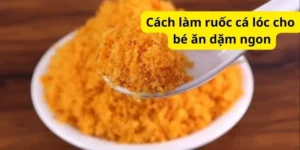 Cách làm ruốc cá lóc cho bé ăn dặm ngon