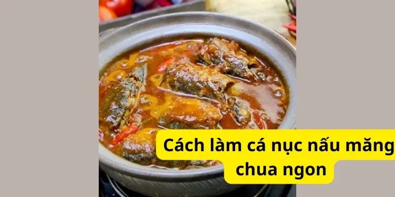 Cách làm cá nục nấu măng chua ngon