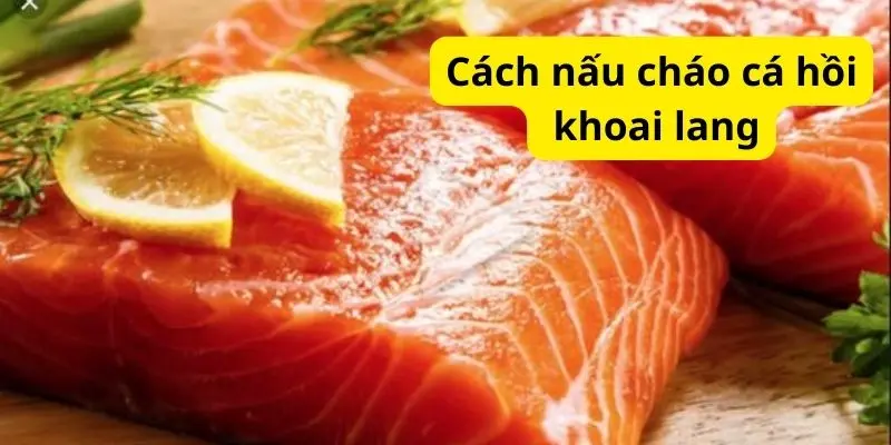 Cách nấu cháo cá hồi khoai lang