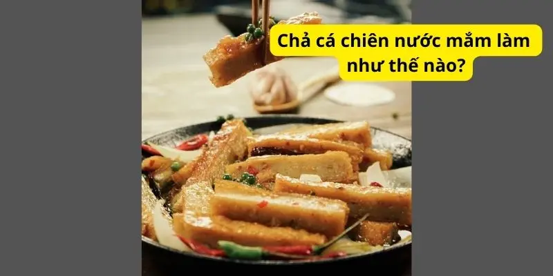 Chả cá chiên nước mắm làm như thế nào?