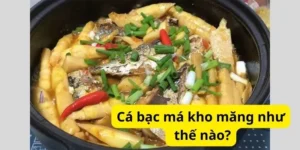 Cá bạc má kho măng như thế nào?