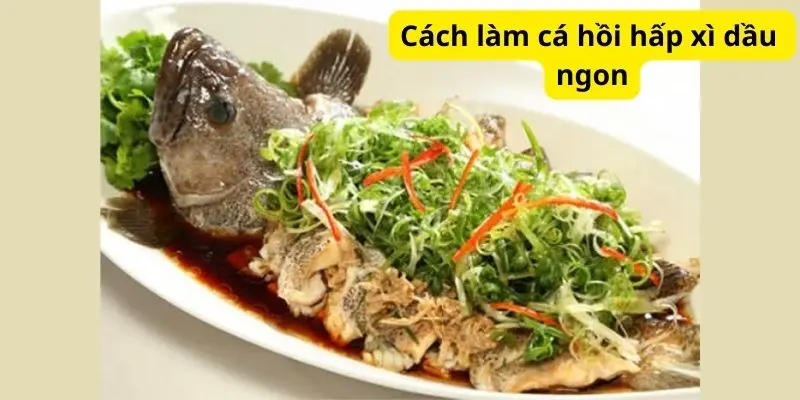 Cách làm cá hồi hấp xì dầu ngon