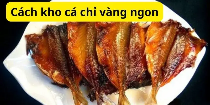 Cách kho cá chỉ vàng ngon