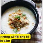 Cách nấu cháo trứng cá hồi cho bé ăn dặm