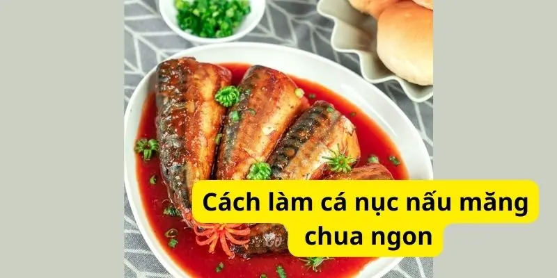 Cách làm cá nục nấu măng chua ngon