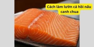 Cách làm lườn cá hồi nấu canh chua