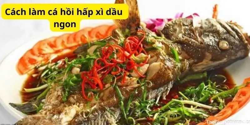 Cách làm cá hồi hấp xì dầu ngon