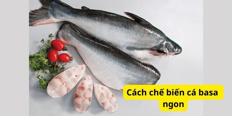 Cách chế biến cá basa ngon